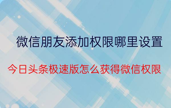 微信朋友添加权限哪里设置 今日头条极速版怎么获得微信权限？